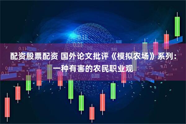 配资股票配资 国外论文批评《模拟农场》系列：一种有害的农民职业观